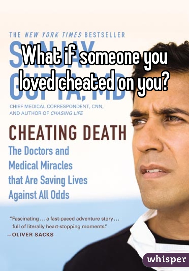 What if someone you loved cheated on you?