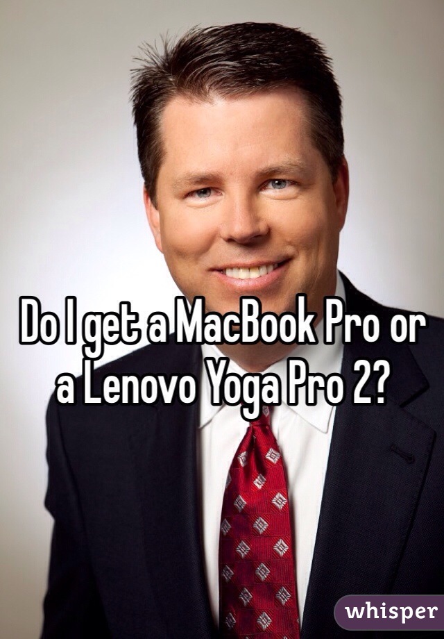 Do I get a MacBook Pro or a Lenovo Yoga Pro 2?