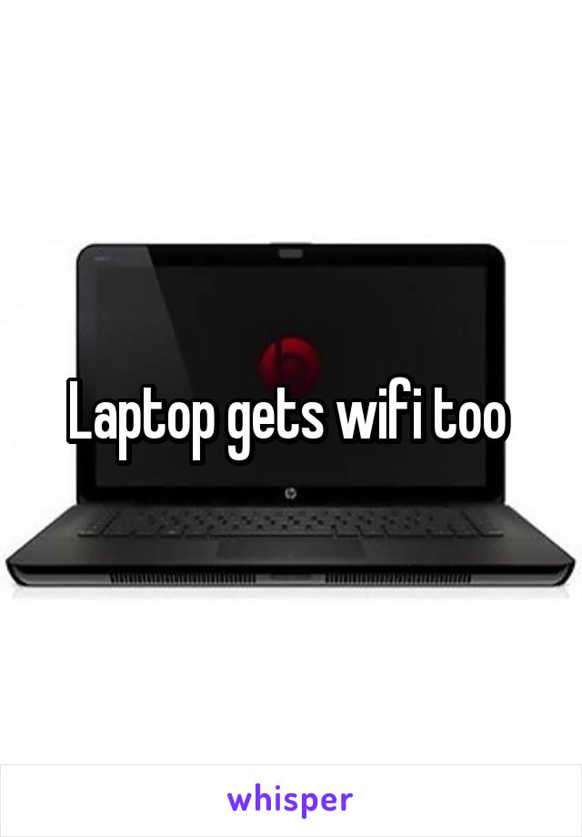 Laptop gets wifi too 
