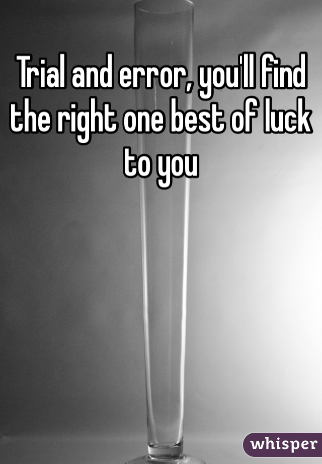 Trial and error, you'll find the right one best of luck to you