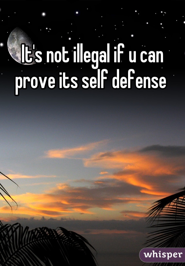 It's not illegal if u can prove its self defense 