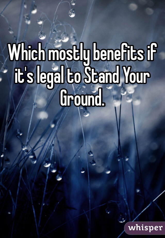 Which mostly benefits if it's legal to Stand Your Ground.