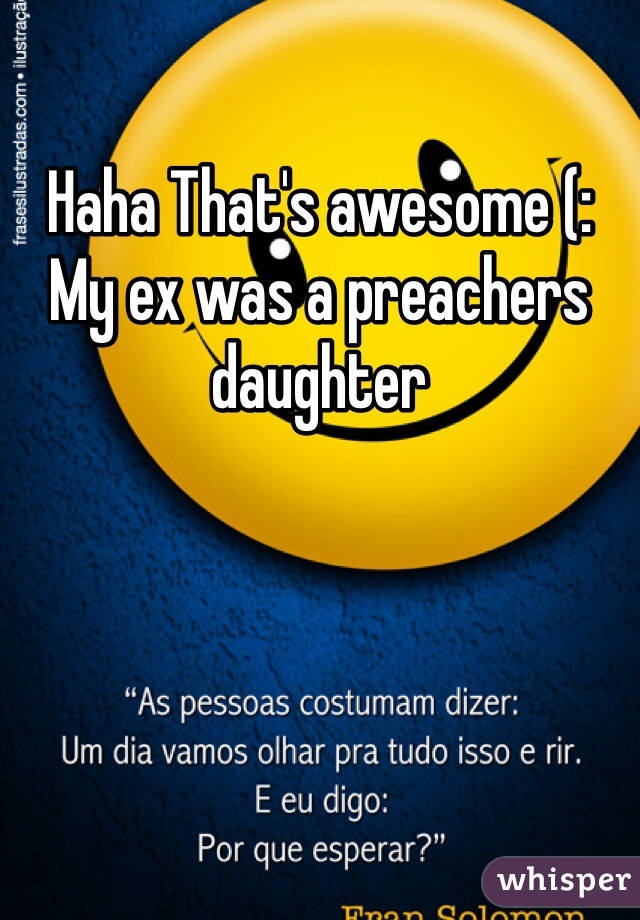 Haha That's awesome (: 
My ex was a preachers daughter