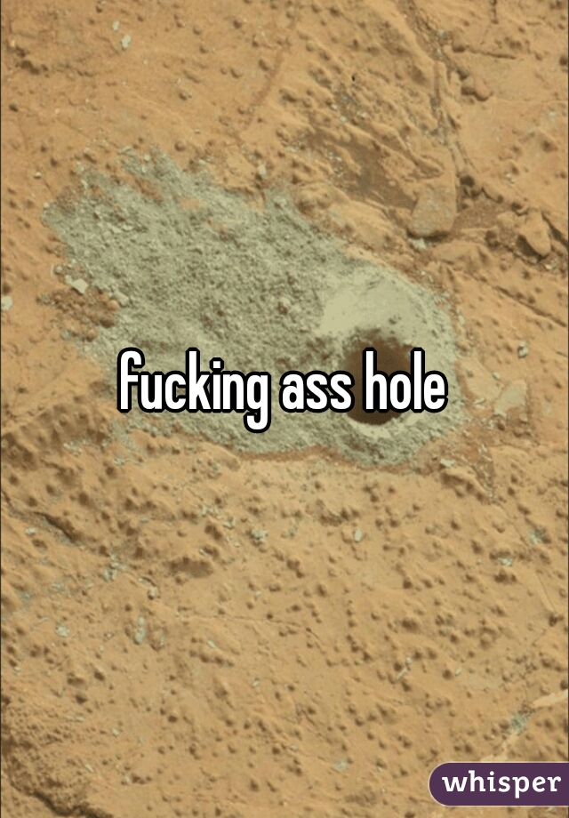 fucking ass hole