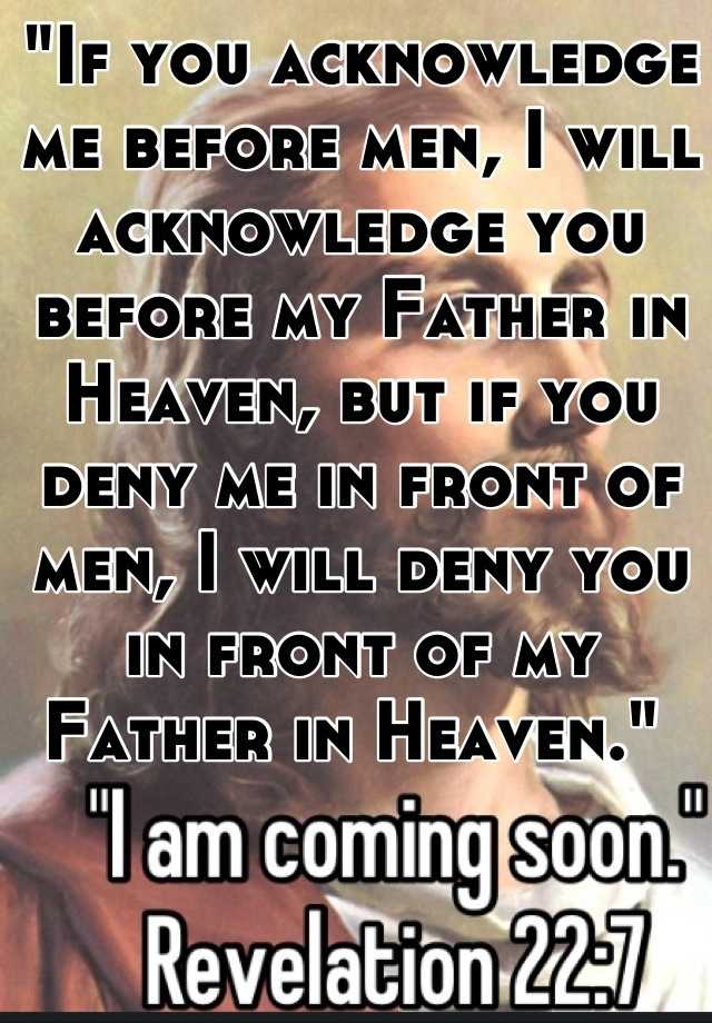 If You Acknowledge Me Before Men, I Will Acknowledge You Before My Father  In Heaven, But If You Deny Me In Front Of Men, I Will Deny You In Front Of  My