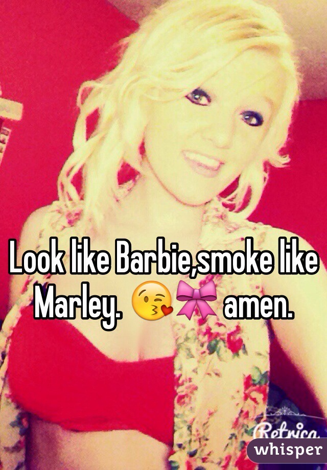 Look like Barbie,smoke like Marley. 😘🎀 amen.

