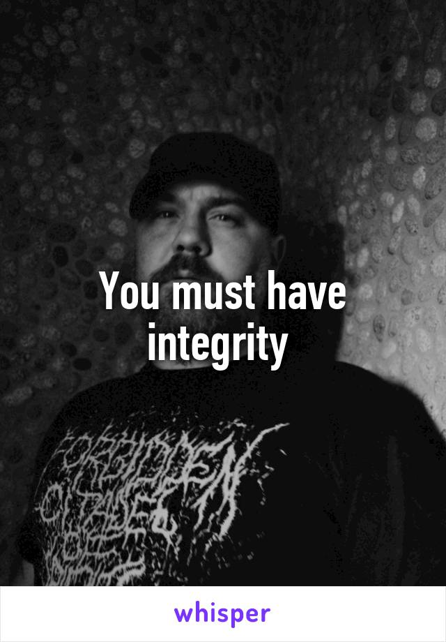 You must have integrity 
