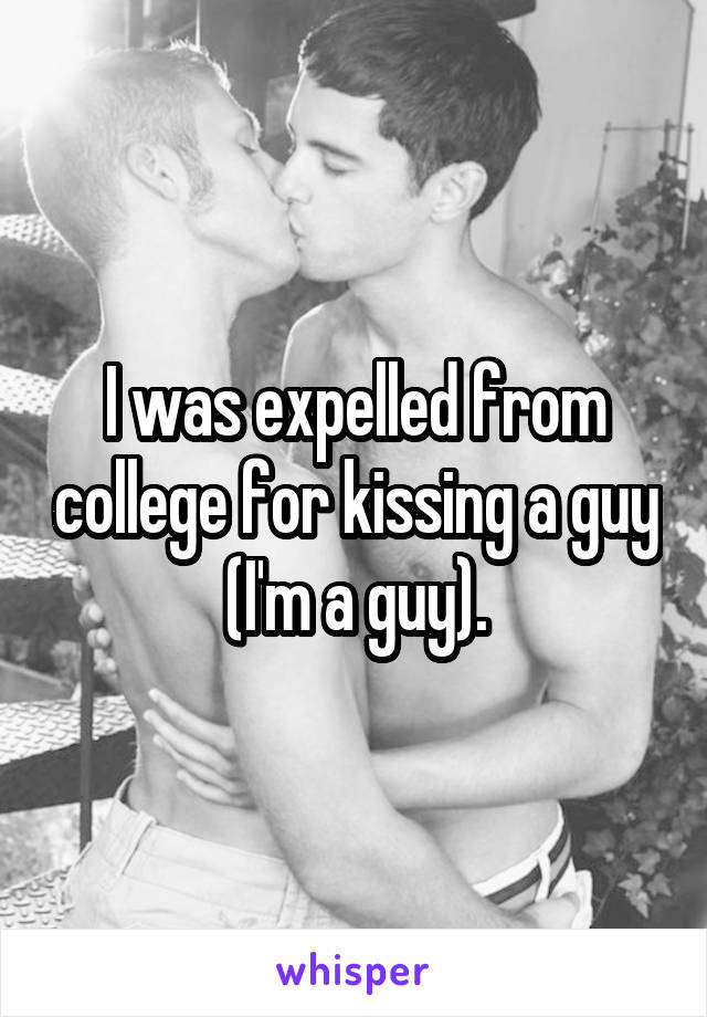 I was expelled from college for kissing a guy (I'm a guy).