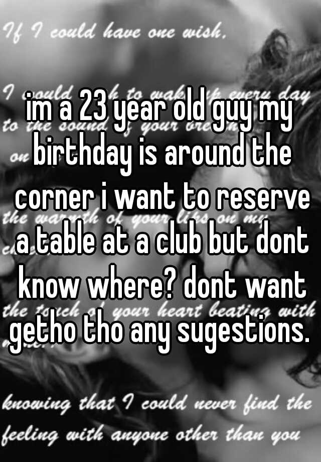 im-a-23-year-old-guy-my-birthday-is-around-the-corner-i-want-to-reserve