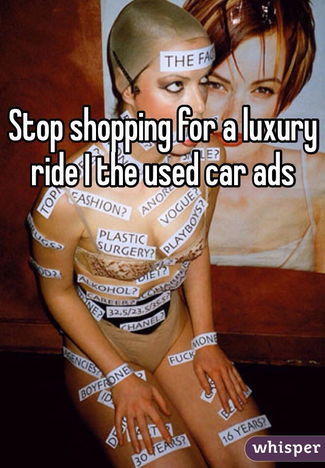 Stop shopping for a luxury ride I the used car ads