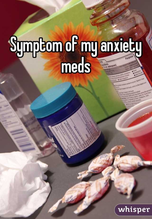 Symptom of my anxiety meds