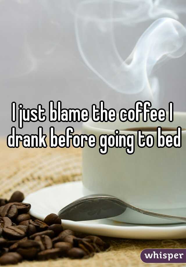 I just blame the coffee I drank before going to bed