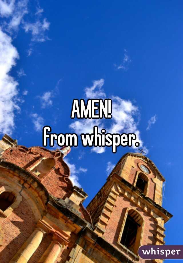 AMEN!
from whisper.