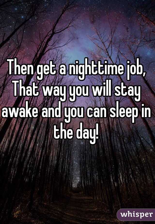 Then get a nighttime job,
That way you will stay awake and you can sleep in the day!