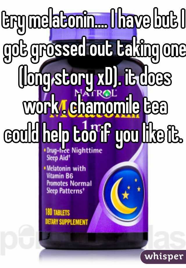 try melatonin.... I have but I got grossed out taking one (long story xD). it does work . chamomile tea could help too if you like it. 