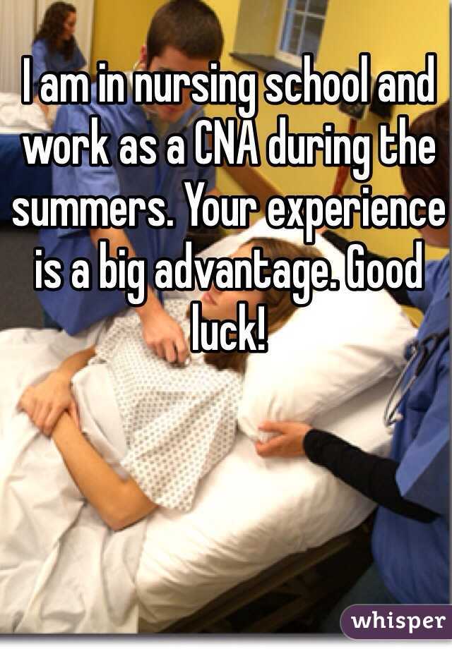 I am in nursing school and work as a CNA during the summers. Your experience is a big advantage. Good luck!