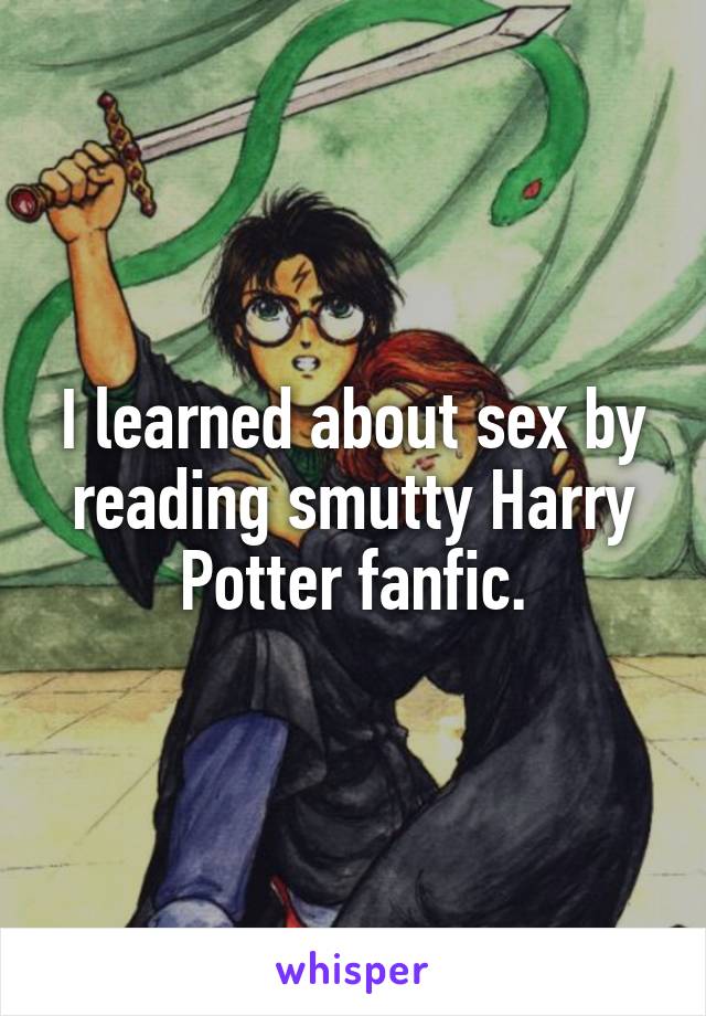 I learned about sex by reading smutty Harry Potter fanfic.