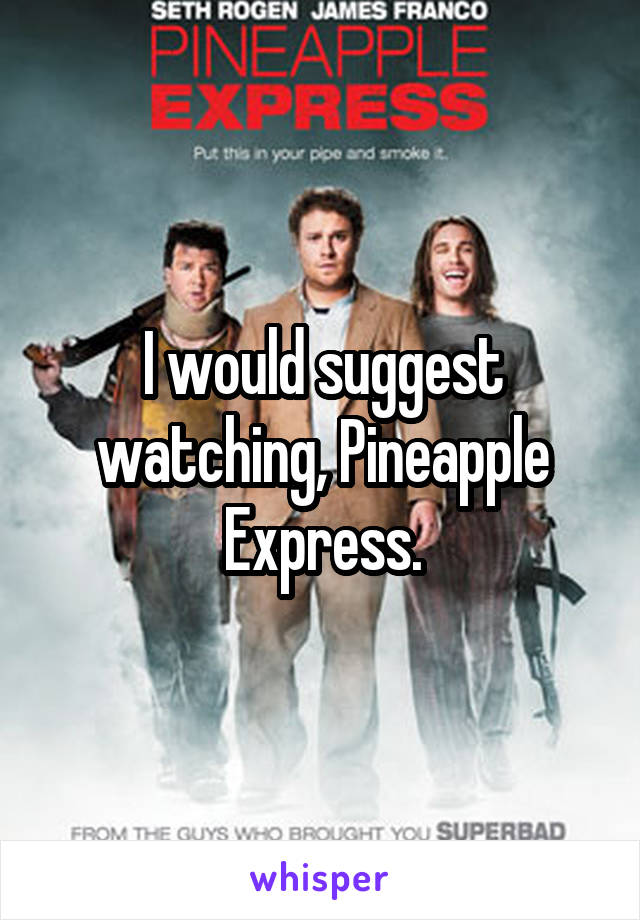 I would suggest watching, Pineapple Express.