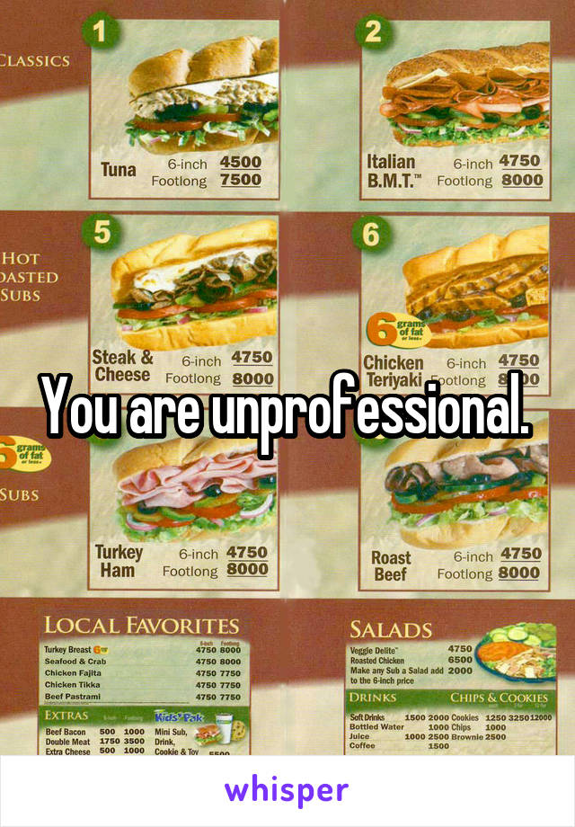 You are unprofessional. 