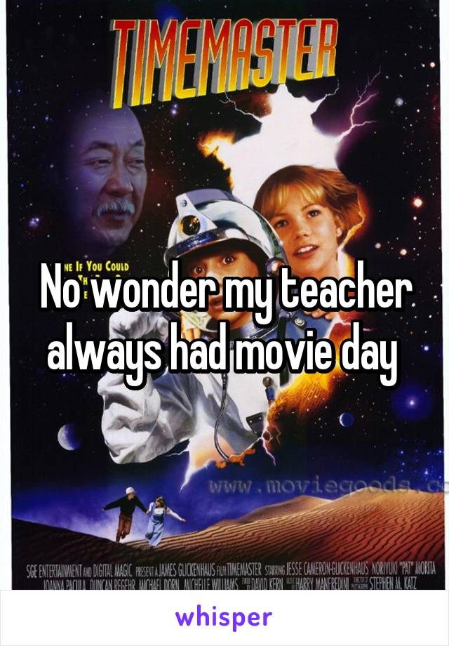 No wonder my teacher always had movie day 