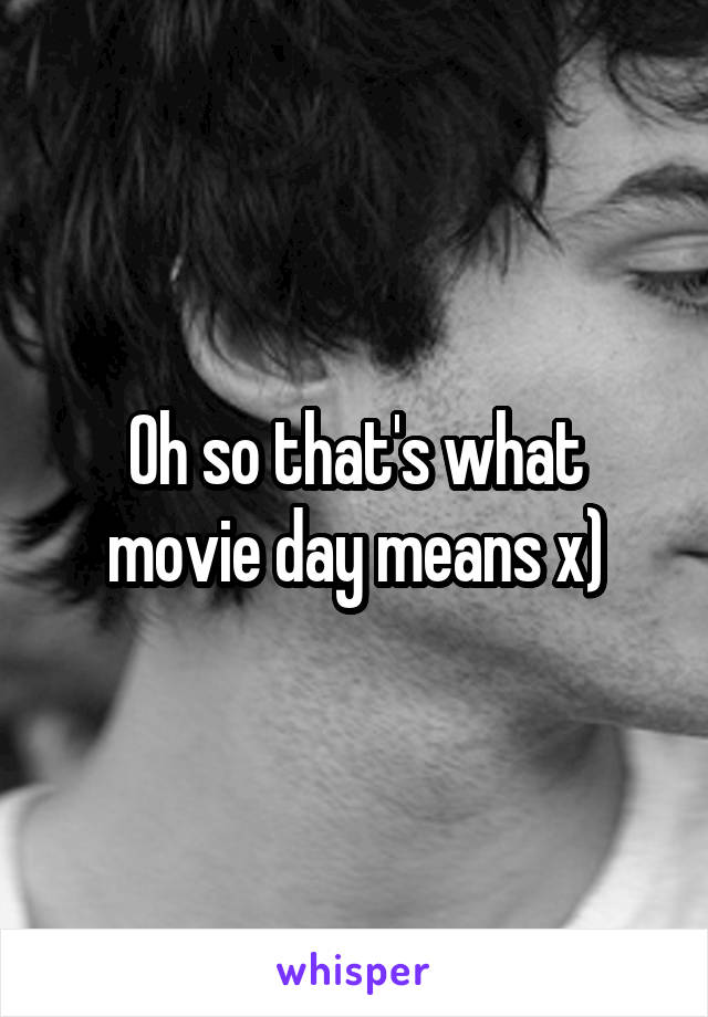 Oh so that's what movie day means x)