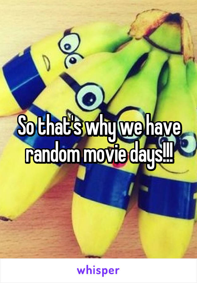 So that's why we have random movie days!!!