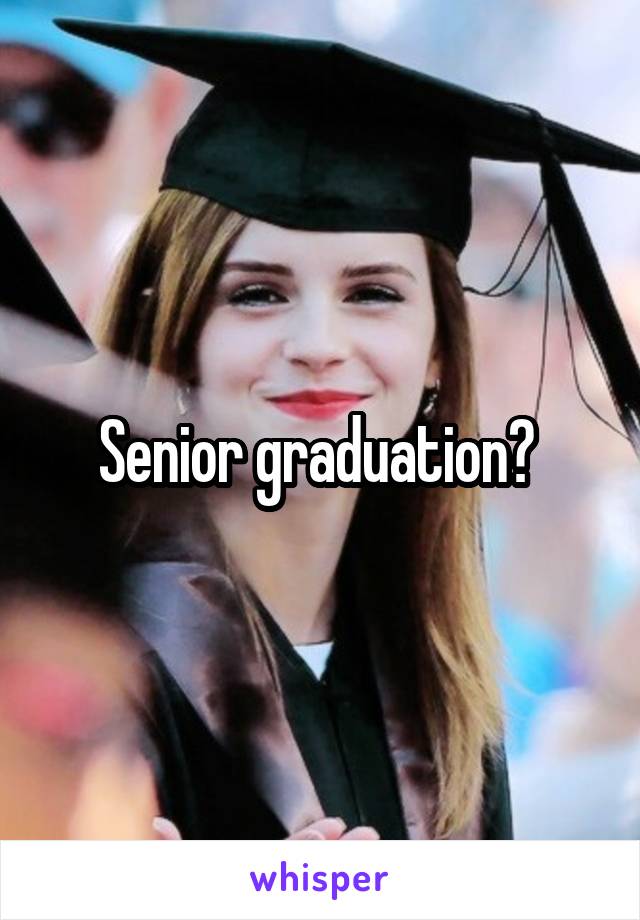 Senior graduation? 