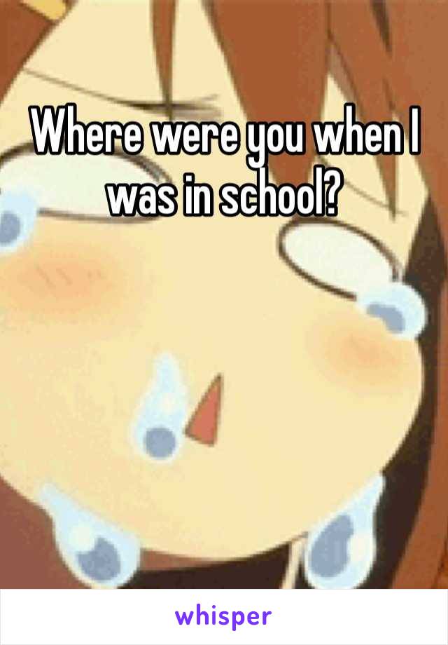 Where were you when I was in school? 