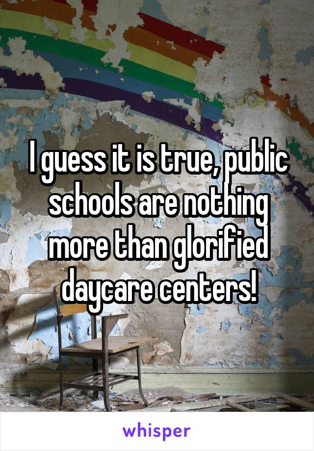 I guess it is true, public schools are nothing more than glorified daycare centers!