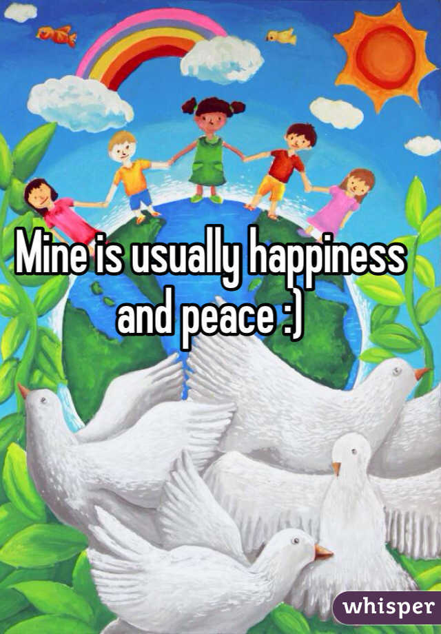 Mine is usually happiness and peace :)