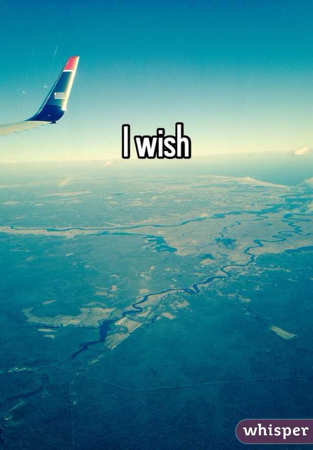 I wish 