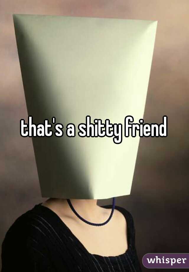 that's a shitty friend