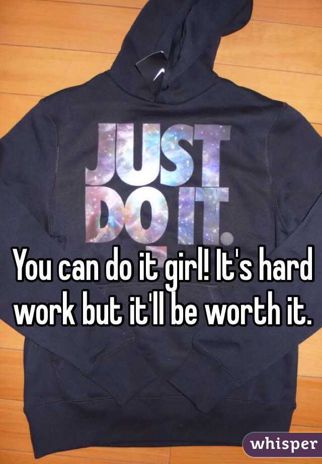 You can do it girl! It's hard work but it'll be worth it.