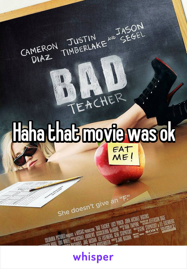 Haha that movie was ok