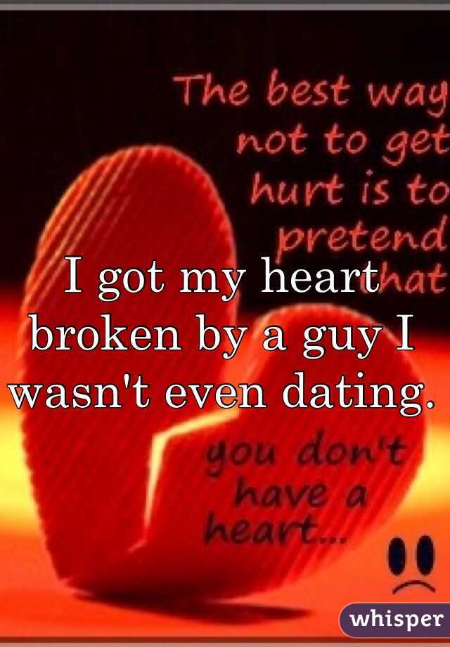 I got my heart broken by a guy I wasn't even dating. 