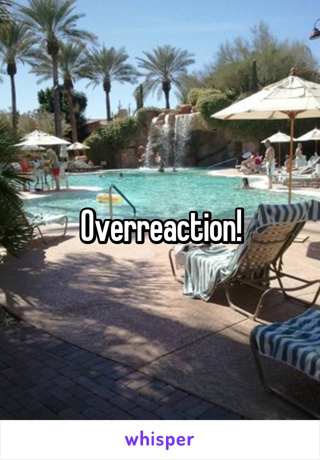Overreaction!