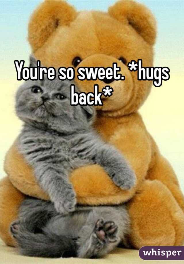 You're so sweet. *hugs back*