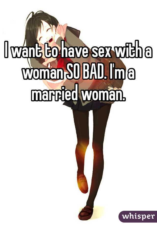 I want to have sex with a woman SO BAD. I'm a married woman.