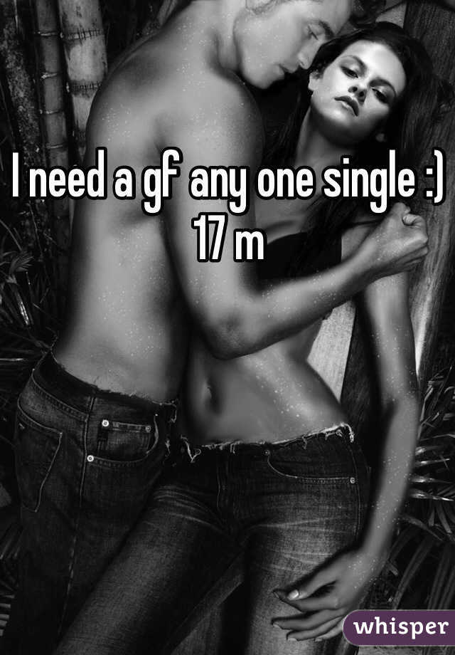 I need a gf any one single :) 17 m