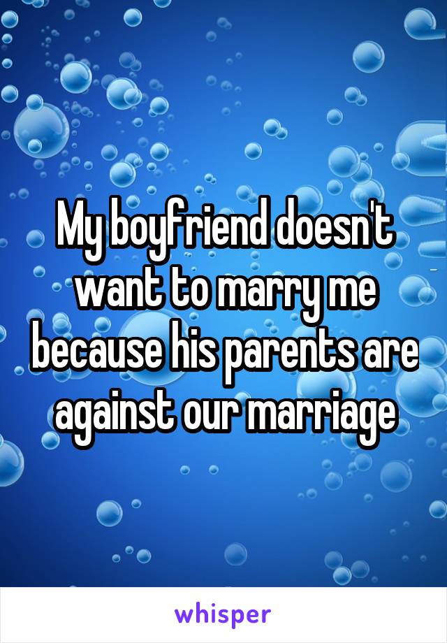 My boyfriend doesn't want to marry me because his parents are against our marriage