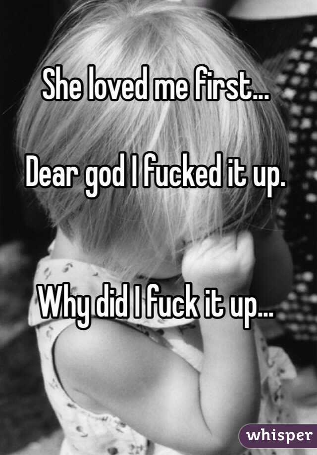 She loved me first...

Dear god I fucked it up.


Why did I fuck it up...