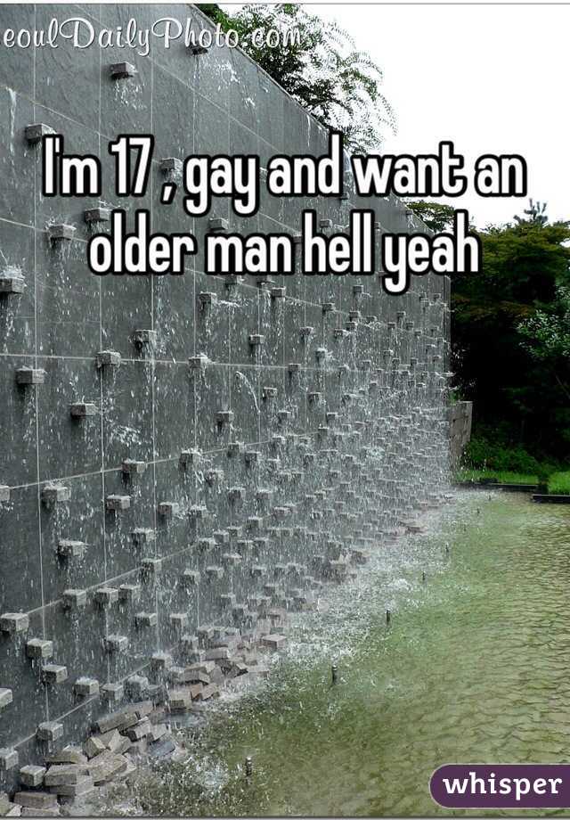 I'm 17 , gay and want an older man hell yeah 