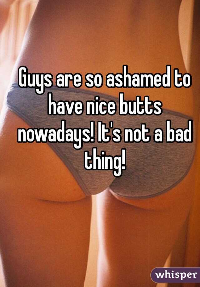 Guys are so ashamed to have nice butts nowadays! It's not a bad thing! 