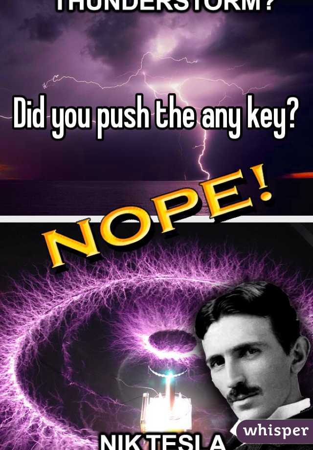 Did you push the any key?