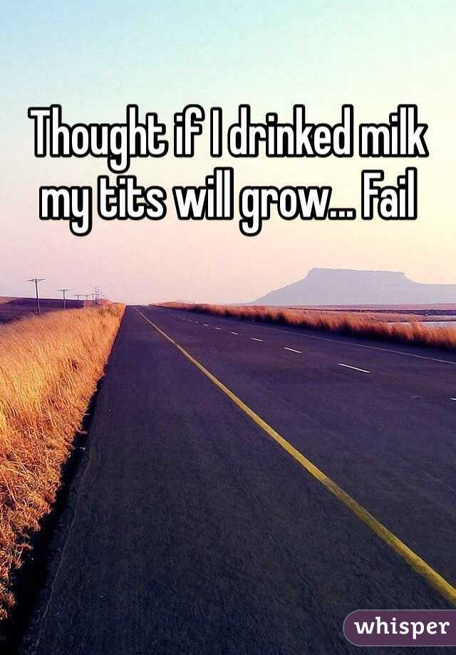 Thought if I drinked milk my tits will grow... Fail