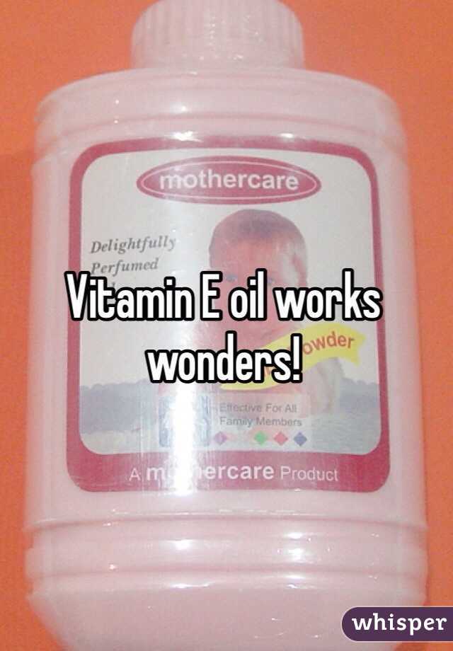 Vitamin E oil works wonders!