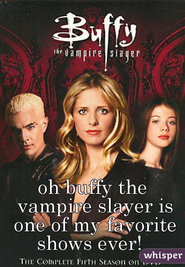 oh buffy the vampire slayer is one of my favorite shows ever!  