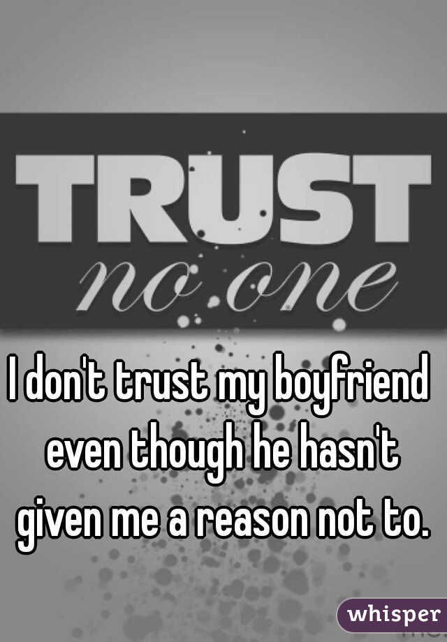 I don't trust my boyfriend even though he hasn't given me a reason not to.