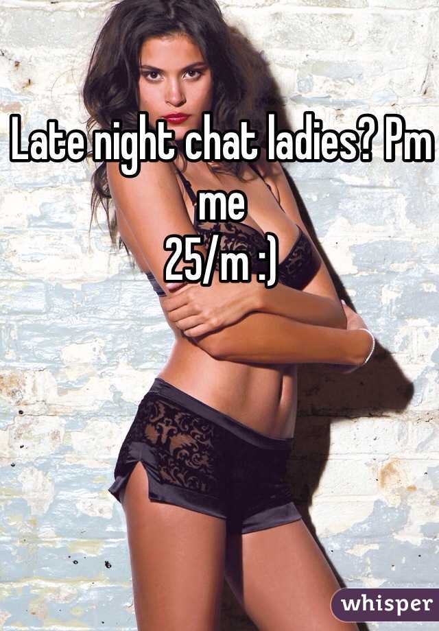 Late night chat ladies? Pm me 
25/m :) 