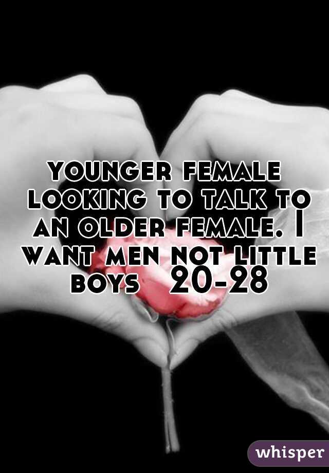 younger female looking to talk to an older female. I want men not little boys   20-28